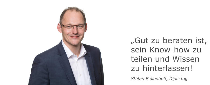 Gut zu beraten ist, sein Know-how zu teilen und Wissen zu hinterlassen! Stefan Beilenhoff, Dipl.-Ing.